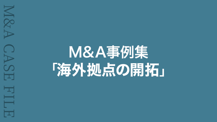 M&A事例集⑨「海外拠点の開拓」