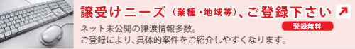 譲受けニーズをご登録下さい(登録無料)