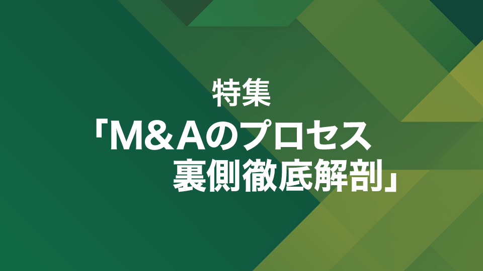 特集「M&Aプロセス 裏側徹底解剖」