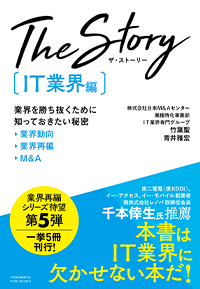 The Story［IT業界編］ 業界を勝ち抜くために知っておきたい秘密 業界動向・業界再編・M&A