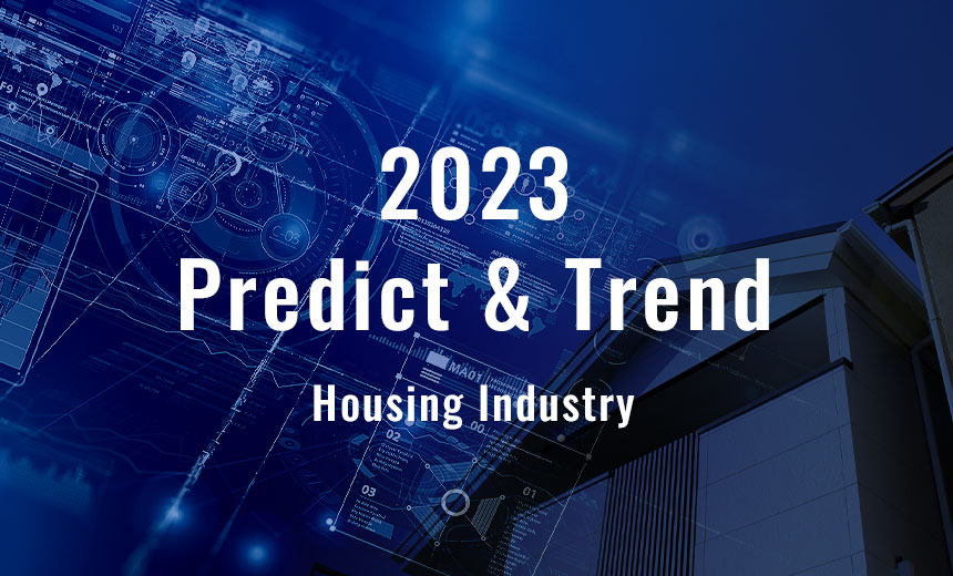 2023 Predict&Trend Housing Industry2023年住宅業界予測と最新トレンド