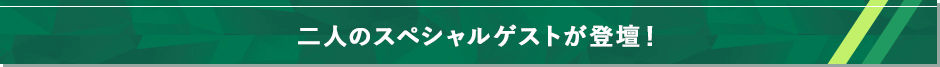 二人のスペシャルゲストが登壇!