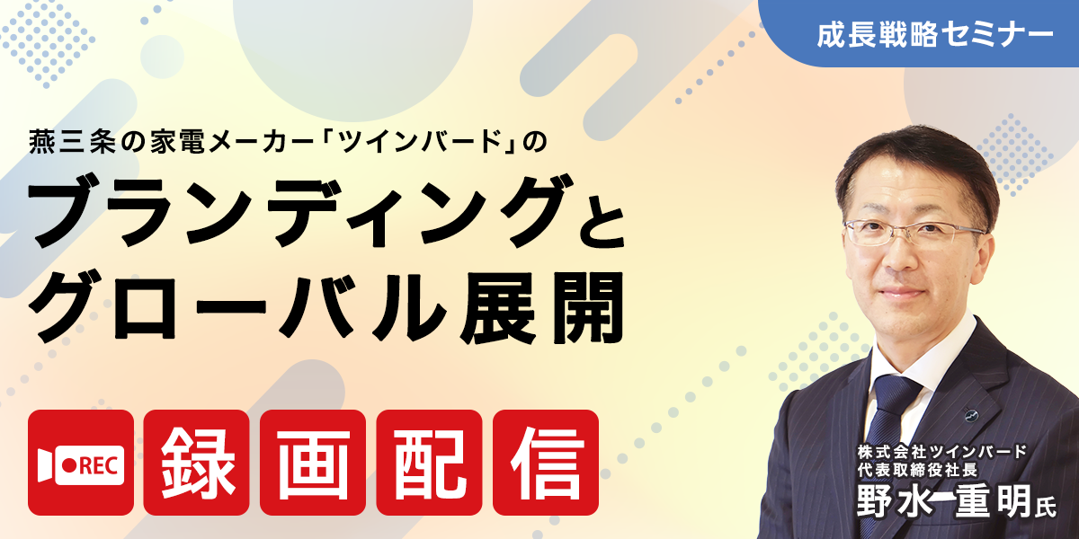 燕三条の家電メーカー「ツインバード」のブランディングとグローバル展開【アーカイブ配信】